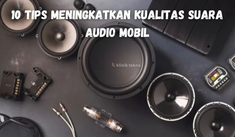 10 Tips Meningkatkan Kualitas Suara Audio Mobil Anda