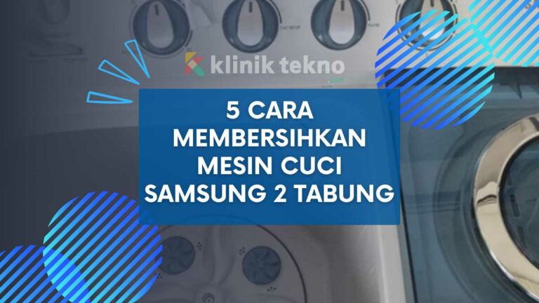 5 Cara Membersihkan Mesin Cuci Samsung 2 Tabung