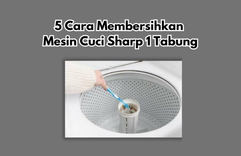 5 Cara Membersihkan Mesin Cuci Sharp 1 Tabung