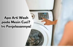 Apa Arti Wash pada Mesin Cuci