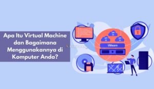 Apa Itu Virtual Machine dan Bagaimana Menggunakannya di Komputer Anda