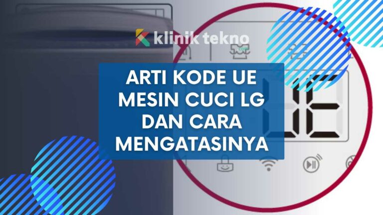 Arti Kode UE Mesin Cuci LG dan Cara Mengatasinya