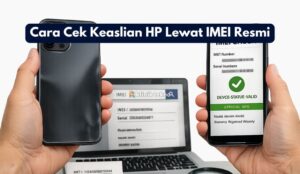 Cara Cek Keaslian HP Lewat IMEI Resmi Cara Cek Keaslian HP Lewat IMEI Resmi