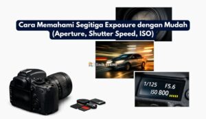 Cara Memahami Segitiga Exposure dengan Mudah (Aperture, Shutter Speed, ISO)
