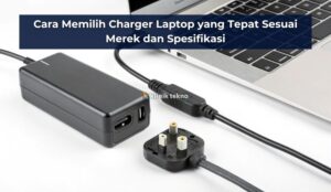 Cara Memilih Charger Laptop yang Tepat Sesuai Merek dan Spesifikasi