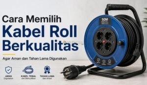 Cara Memilih Kabel Roll Berkualitas agar Aman dan Tahan Lama Digunakan