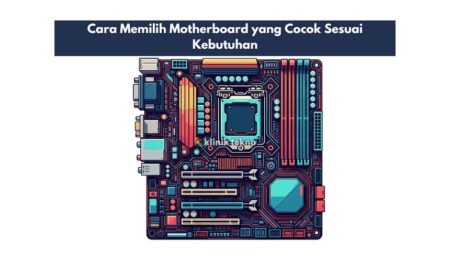 Cara Memilih Motherboard yang Cocok Sesuai Kebutuhan