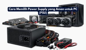 Cara Memilih Power Supply yang Aman untuk PC (PSU)
