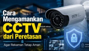 Cara Mengamankan CCTV dari Peretasan Cara Mengamankan CCTV dari Peretasan