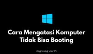 Cara Mengatasi Komputer Tidak Bisa Booting