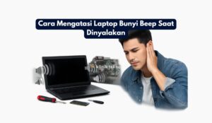 Cara Mengatasi Laptop Bunyi Beep Saat Dinyalakan