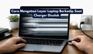 Cara Mengatasi Layar Laptop Berkedip Saat Charger Dicolok