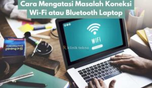 Cara Mengatasi Masalah Koneksi Wi-Fi atau Bluetooth Laptop