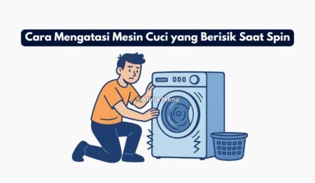 Cara Mengatasi Mesin Cuci yang Berisik Saat Spin
