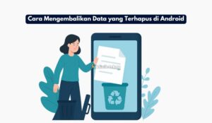 Cara Mengembalikan Data yang Terhapus di Android