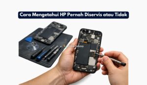 Cara Mengetahui HP Pernah Diservis atau Tidak