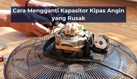 Cara Mengganti Kapasitor Kipas Angin yang Rusak