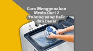 Cara Menggunakan Mesin Cuci 2 Tabung yang Benar