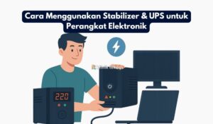Cara Menggunakan Stabilizer & UPS untuk Perangkat Elektronik