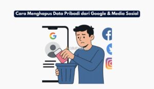 Cara Menghapus Data Pribadi dari Google & Media Sosial