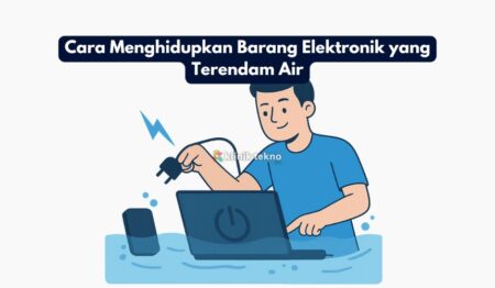 Cara Menghidupkan Barang Elektronik yang Terendam Air