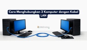 Cara Menghubungkan 2 Komputer dengan Kabel LAN