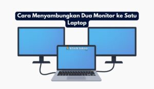 Cara Menyambungkan Dua Monitor ke Satu Laptop