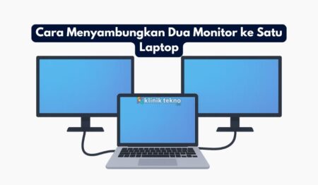 Cara Menyambungkan Dua Monitor ke Satu Laptop