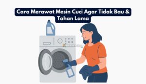 Cara Merawat Mesin Cuci Agar Tidak Bau & Tahan Lama Cara Merawat Mesin Cuci Agar Tidak Bau & Tahan Lama