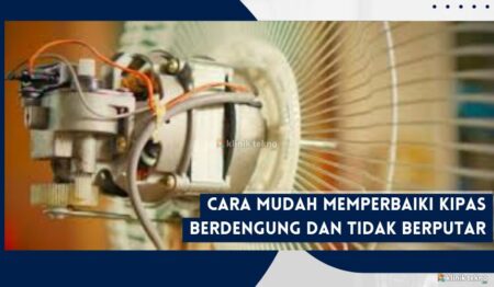 Cara Mudah Memperbaiki Kipas Berdengung dan Tidak Berputar