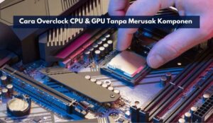 Cara Overclock CPU & GPU Tanpa Merusak Komponen