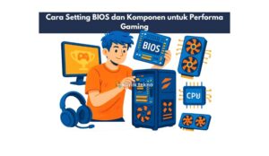 Cara Setting BIOS dan Komponen untuk Performa Gaming