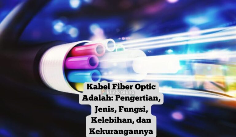 Kabel Fiber Optic Adalah: Pengertian, Jenis, Fungsi, Kelebihan, dan Kekurangannya