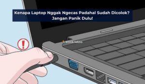 Kenapa Laptop Nggak Ngecas Padahal Sudah Dicolok? Jangan Panik Dulu!