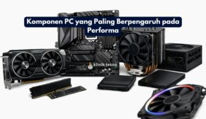 Komponen PC yang Paling Berpengaruh pada Performa