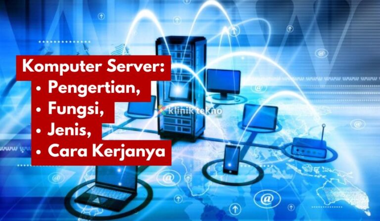 Komputer Server: Pengertian, Fungsi, Jenis Dan Cara Kerjanya