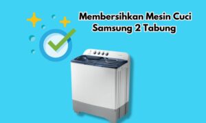 5 Cara Membersihkan Mesin Cuci Samsung 2 Tabung