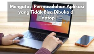 Mengatasi Aplikasi yang Tidak Bisa Dibuka di Laptop