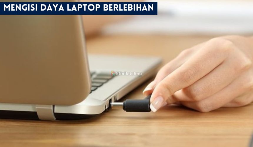 Mengisi Daya Laptop Berlebihan