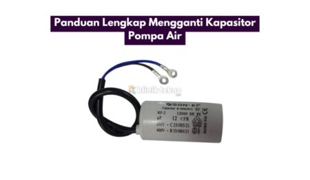 Panduan Lengkap Mengganti Kapasitor Pompa Air