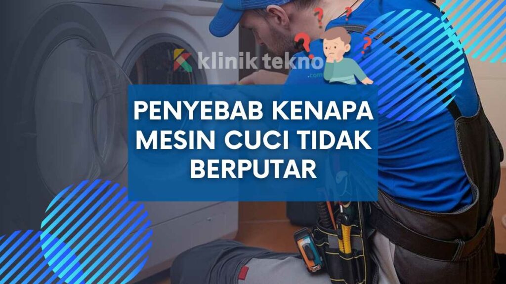 Penyebab Kenapa Mesin Cuci Tidak Berputar