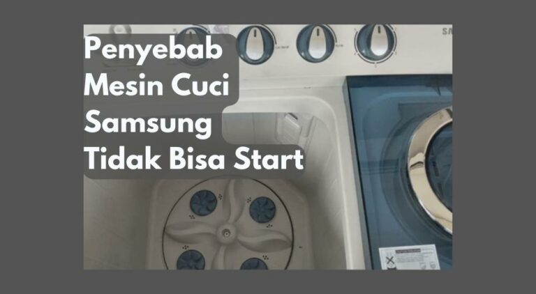 Penyebab Mesin Cuci Samsung Tidak Bisa Start