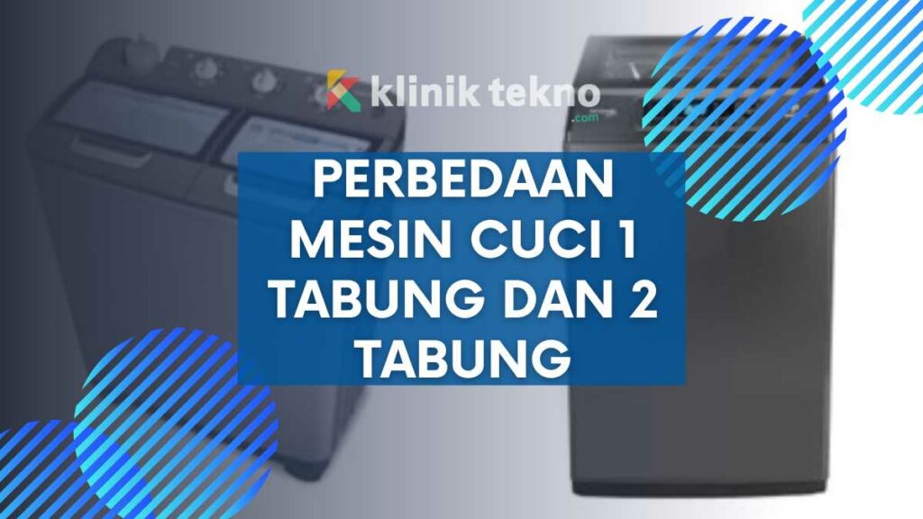 Perbedaan Mesin Cuci 1 Tabung dan 2 Tabung