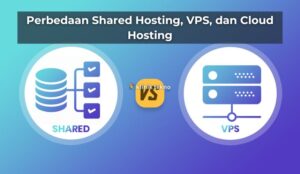 Perbedaan Shared Hosting, VPS, dan Cloud Hosting