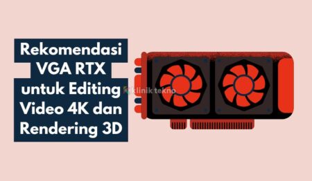 Rekomendasi VGA RTX untuk Editing Video 4K dan Rendering 3D