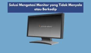 Solusi Mengatasi Monitor yang Tidak Menyala atau Berkedip