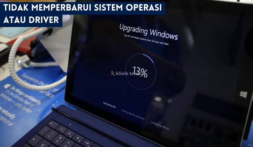 Tidak Memperbarui Sistem Operasi atau Driver