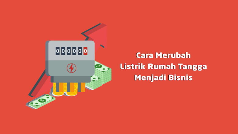 Cara Merubah Listrik Rumah Tangga Menjadi Bisnis B1 Dan Tarifnya 2022