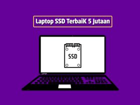 Rekomendasi Laptop SSD Terbaik Harga Murah 5 Jutaan