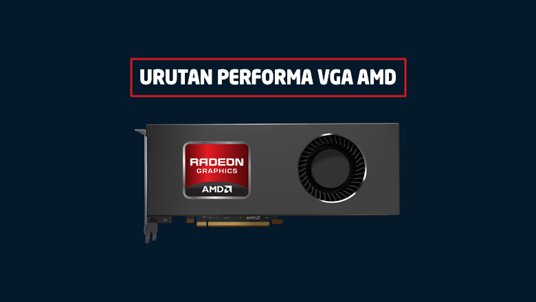 Urutan Performa VGA AMD dari Tipe Terendah sampai